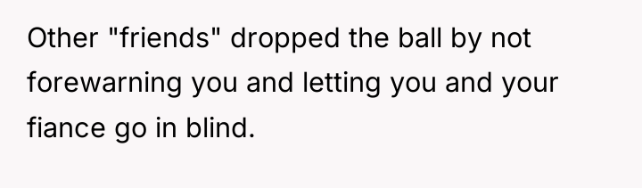 Other "friends" dropped the ball by not forewarning you and...