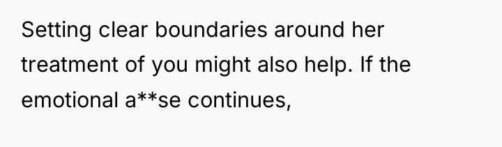 Setting clear boundaries around her treatment of you might also...
