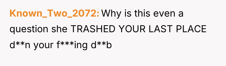Known_Two_2072 Why is this even a question she TRASHED YOUR...