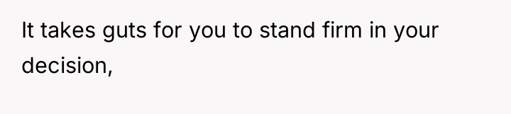 It takes guts for you to stand firm in your...