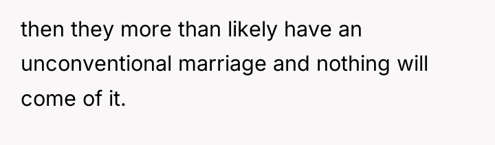 then they more than likely have an unconventional marriage and...