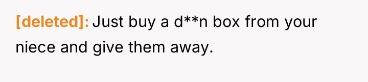 [deleted] Just buy a d**n box from your niece and...