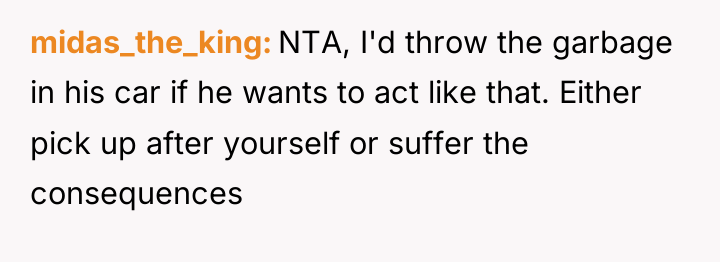 midas_the_king NTA, I'd throw the garbage in his car if...