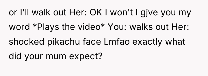 or I'll walk out Her: OK I won't I gjve...