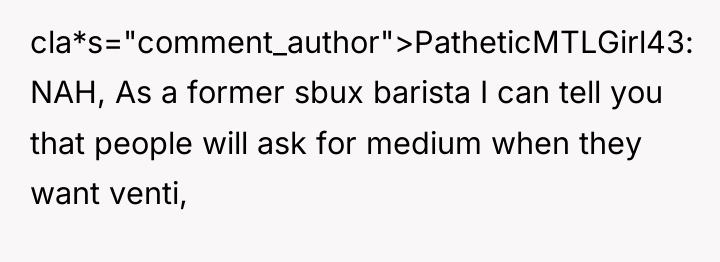 cla*s="comment_author">PatheticMTLGirl43: NAH, As a former sbux barista I can tell...