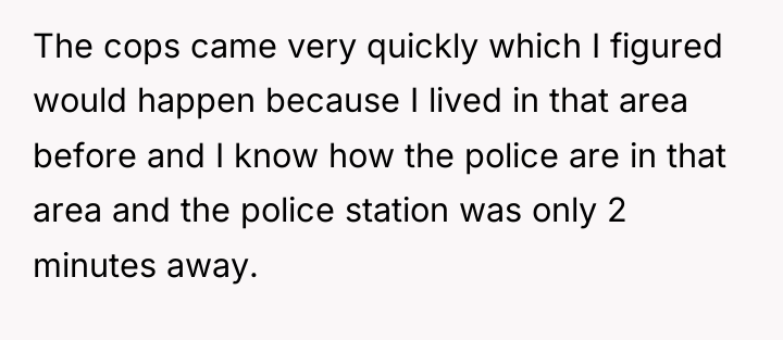 The cops came very quickly which I figured would happen...
