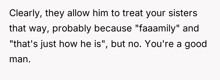 Clearly, they allow him to treat your sisters that way,...