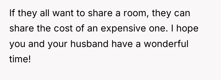 If they all want to share a room, they can...