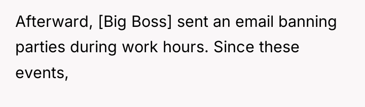 Afterward, [Big Boss] sent an email banning parties during work...
