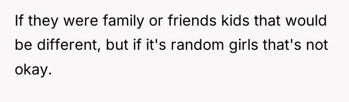If they were family or friends kids that would be...