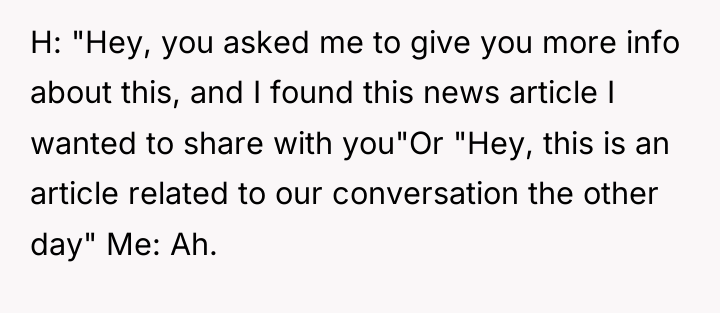 H: "Hey, you asked me to give you more info...