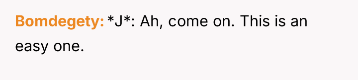 Bomdegety *J*: Ah, come on. This is an easy one.