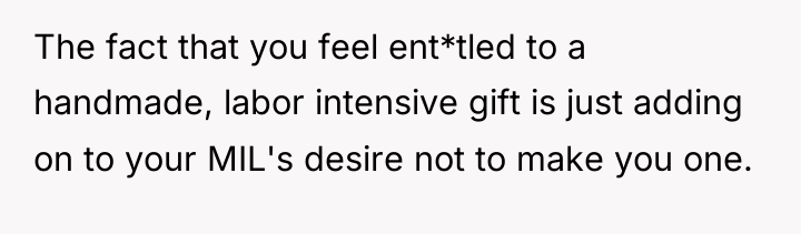 The fact that you feel ent*tled to a handmade, labor...
