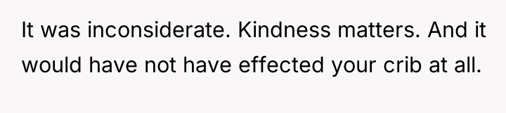 It was inconsiderate. Kindness matters. And it would have not...