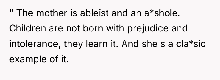 " The mother is ableist and an a*shole. Children are...