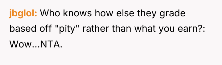 jbglol Who knows how else they grade based off "pity"...
