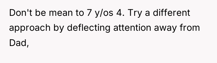 Don't be mean to 7 y/os 4. Try a different...
