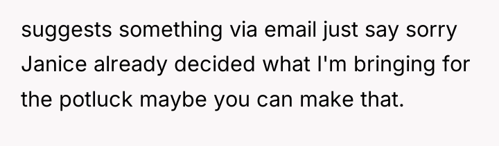 suggests something via email just say sorry Janice already decided...