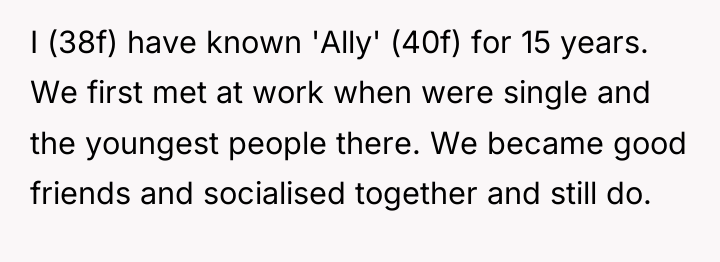 I (38f) have known 'Ally' (40f) for 15 years. We...