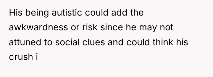 His being autistic could add the awkwardness or risk since...