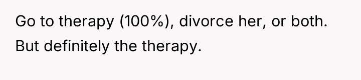 Go to therapy (100%), divorce her, or both. But definitely...