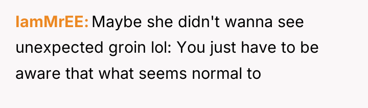 IamMrEE Maybe she didn't wanna see unexpected groin lol: You...