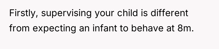 Firstly, supervising your child is different from expecting an infant...