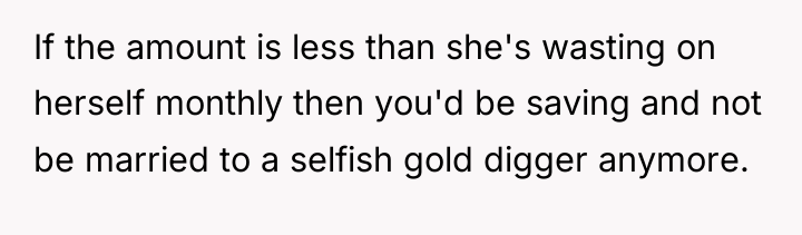If the amount is less than she's wasting on herself...