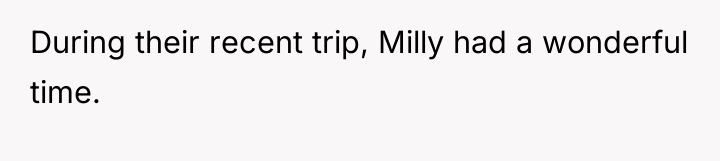 During their recent trip, Milly had a wonderful time.