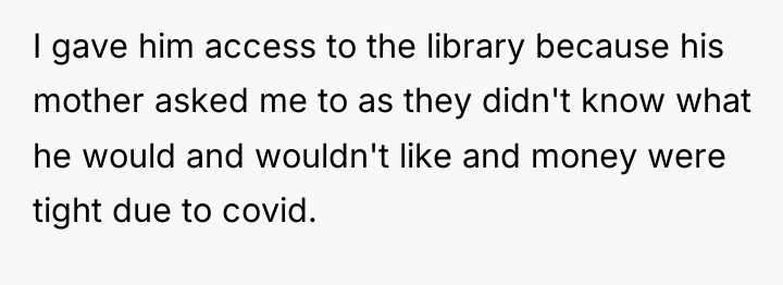 I gave him access to the library because his mother...