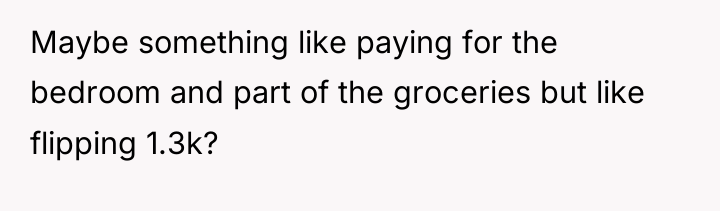 Maybe something like paying for the bedroom and part of...