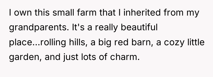 I own this small farm that I inherited from my...