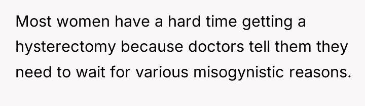 Most women have a hard time getting a hysterectomy because...