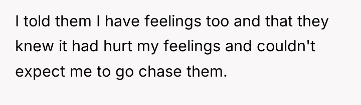 I told them I have feelings too and that they...