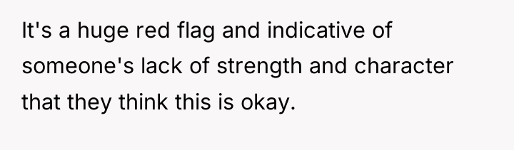 It's a huge red flag and indicative of someone's lack...