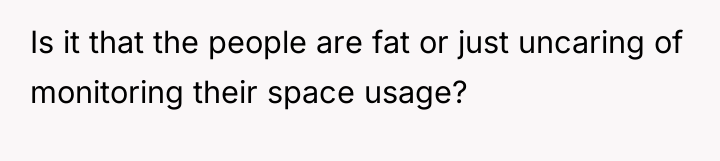 Is it that the people are fat or just uncaring...