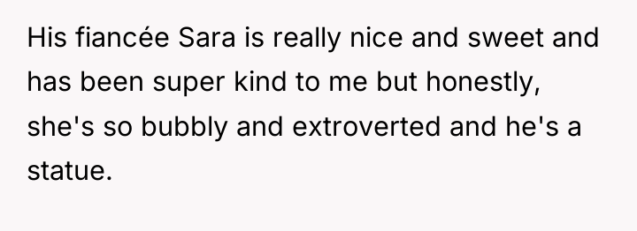 His fiancée Sara is really nice and sweet and has...