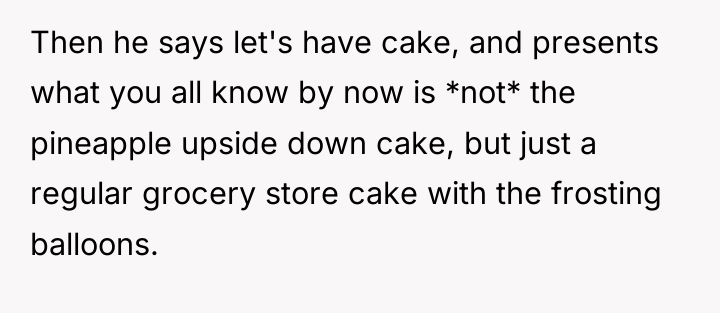 Then he says let's have cake, and presents what you...