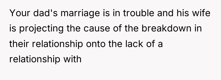 Your dad's marriage is in trouble and his wife is...