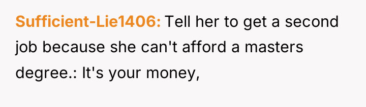 Sufficient-Lie1406 Tell her to get a second job because she...