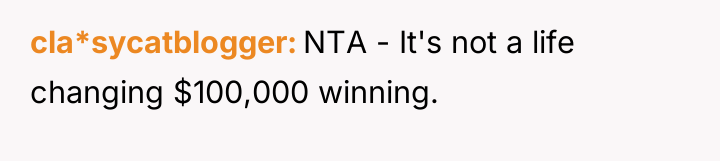 cla*sycatblogger NTA - It's not a life changing $100,000 winning.