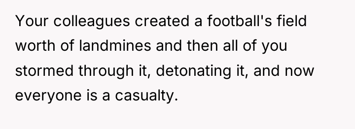 Your colleagues created a football's field worth of landmines and...