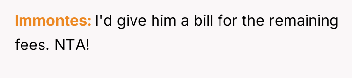 lmmontes I'd give him a bill for the remaining fees....