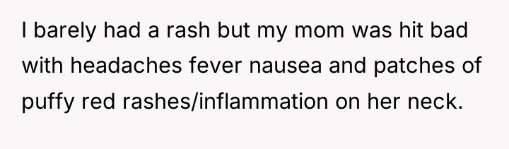 I barely had a rash but my mom was hit...