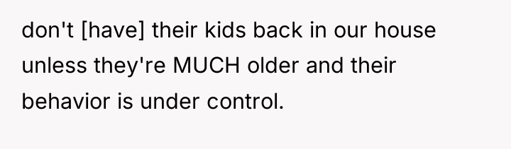 don't [have] their kids back in our house unless they're...