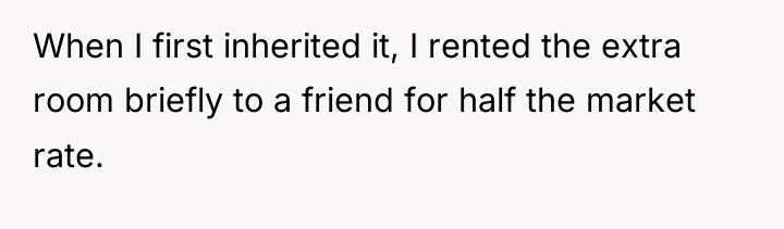When I first inherited it, I rented the extra room...