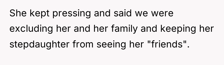 She kept pressing and said we were excluding her and...
