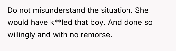 Do not misunderstand the situation. She would have k**led that...
