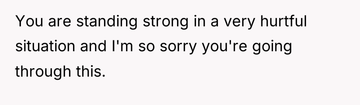 You are standing strong in a very hurtful situation and...