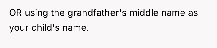 OR using the grandfather's middle name as your child's name.